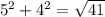 5^{2}  + 4^{2} = \sqrt{41}
