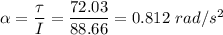 \alpha = \dfrac{\tau}{I}=\dfrac{72.03}{88.66} = 0.812\ rad/s^2