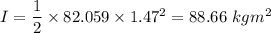 I = \dfrac{1}{2}\times 82.059\times 1.47^2 =88.66\ kgm^2