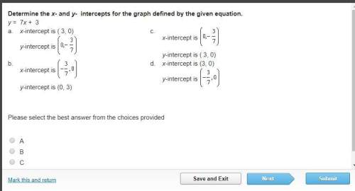 Determine the x- and y- intercepts for the graph defined by the given equation. y = 7x + 3