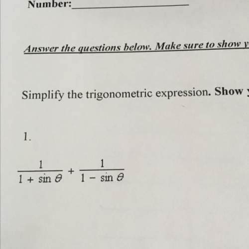 Simplify the trigonometric expression. show your work. 1. 1/ 1+sin theta + 1/1-sin theta