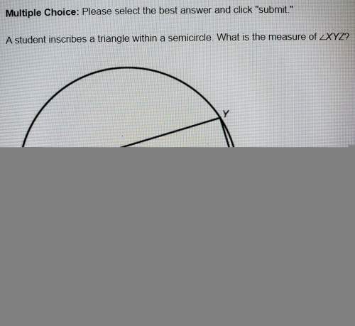 Astudent inscribes a triangle within a semicircle. what is the measure of ∠xyz?