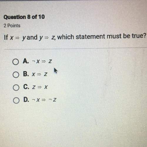 If x= yand y = z, which statement must be true?