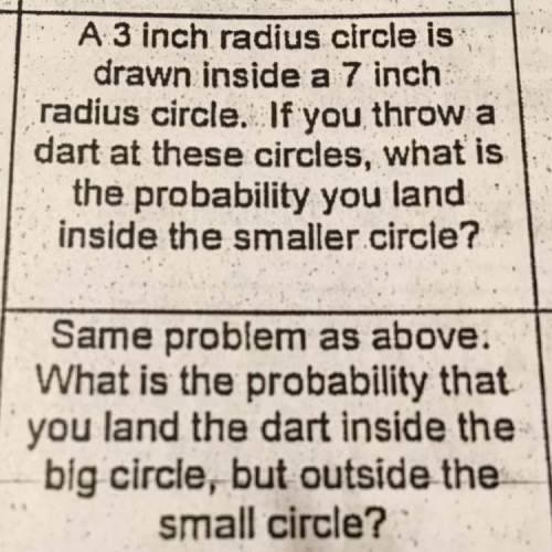 Part a) a 3 inch radius circle is drawn inside a 7 inch radius circle. if you throw a dart at these