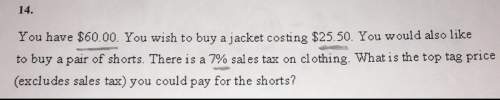 You have $60.00. you wish to buy a jacket costing $25.50. you would also like to buy a pair of short