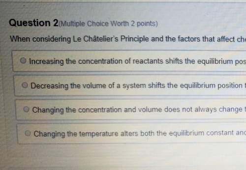 Question 2 multiple choice worth 2 points)when considering le châtelier's principle and the fa