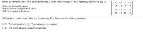 For the given matrix game, if it is strictly determined, answer parts a through c. if it is not st