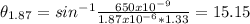 \theta _{1.87}  =sin^{-1} \frac{650x10^{-9} }{1.87x10^{-6}*1.33 } =15.15