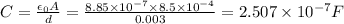 C=\frac{\epsilon _0A}{d}=\frac{8.85\times 10^{-7}\times 8.5\times 10^{-4}}{0.003}=2.507\times 10^{-7}F