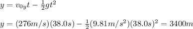 y=v_0_yt-\frac{1}{2}gt^{2}\\\\y=(276m/s)(38.0s)-\frac{1}{2}(9.81m/s^{2})(38.0s)^{2}=3400m