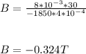 B = \frac{8 * 10^{-3} * 30}{-1850 * 4 * 10^{-4}} \\\\\\B = -0.324 T