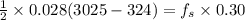 \frac{1}{2}  \times 0.028 (3025-324) = f_{s} \times 0.30