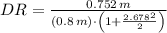 DR = \frac{0.752\,m}{(0.8\,m)\cdot \left(1 + \frac{2.678^{2}}{2} \right)}