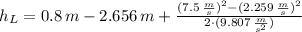 h_{L} = 0.8\,m - 2.656\,m + \frac{(7.5\,\frac{m}{s} )^{2}-(2.259\,\frac{m}{s})^{2}}{2\cdot (9.807\,\frac{m}{s^{2}} )}