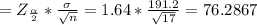 =Z_{\frac{\alpha}{2} }*\frac{\sigma}{\sqrt{n} }=1.64*\frac{191.2}{\sqrt{17} }=76.2867