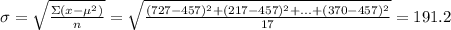 \sigma=\sqrt{\frac{\Sigma(x-\mu^2)}{n} } =\sqrt{\frac{(727-457)^2+(217-457)^2+...+(370-457)^2}{17} } =191.2