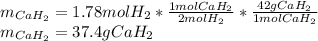 m_{CaH_2}=1.78molH_2*\frac{1molCaH_2}{2molH_2}*\frac{42gCaH_2}{1molCaH_2} \\m_{CaH_2}=37.4gCaH_2