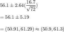 56.1 \pm 2.64(\dfrac{16.7}{\sqrt{72}} ) \\\\= 56.1 \pm 5.19\\\\ = (50.91 ,61.29)\approx (50.9,61.3)