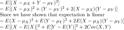 =E[(X-\mu_X  +Y- \mu_Y)^2]\\=E[(X-\mu_X)^2  +(Y- \mu_Y)^2+2(X-\mu_X)(Y- \mu_Y)]\\$Since we have shown that expectation is linear$\\=E(X-\mu_X)^2  +E(Y- \mu_Y)^2+2E(X-\mu_X)(Y- \mu_Y)]\\=E[(X-E(X)]^2  +E[Y- E(Y)]^2+2Cov (X,Y)