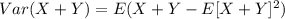 Var(X+Y)=E(X+Y-E[X+Y]^2)