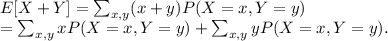 E[X+Y]=\sum_{x,y}(x+y)P(X=x,Y=y)\\=\sum_{x,y}xP(X=x,Y=y)+\sum_{x,y}yP(X=x,Y=y).