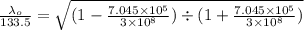 \frac{\lambda_o}{133.5}=\sqrt{(1-\frac{7.045\times 10^5}{3\times10^8})\div (1+\frac{7.045\times 10^5}{3\times10^8})}