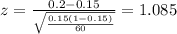 z=\frac{0.2 -0.15}{\sqrt{\frac{0.15(1-0.15)}{60}}}=1.085