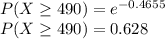 P(X \ge 490) = e^{-0.4655}\\P(X \ge 490) = 0.628