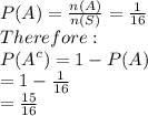P(A)=\frac{n(A)}{n(S)}=\frac{1}{16}  \\Therefore:\\P(A^c)=1-P(A)\\=1-\frac{1}{16} \\=\frac{15}{16}