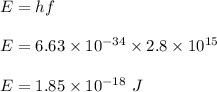 E=hf\\\\E=6.63\times 10^{-34}\times 2.8\times 10^{15}\\\\E=1.85\times 10^{-18}\ J