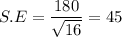 S.E = \dfrac{180}{\sqrt{16}} = 45