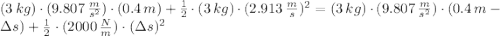 (3\,kg)\cdot (9.807\,\frac{m}{s^{2}})\cdot (0.4\,m) + \frac{1}{2}\cdot (3\,kg)\cdot (2.913\,\frac{m}{s} )^{2} = (3\,kg) \cdot (9.807\,\frac{m}{s^{2}})\cdot (0.4\,m-\Delta s) + \frac{1}{2}\cdot (2000\,\frac{N}{m})\cdot (\Delta s) ^{2}