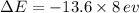 \Delta E=-13.6\times 8 \,ev