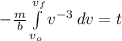 -\frac{m}{b} \int\limits^{v_{f}}_{v_{o}} {v^{-3}} \, dv  = t