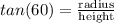 tan(60)=\frac{\text{radius}}{\text{height}}