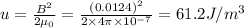 u=\frac{B^2}{2\mu_0}=\frac{(0.0124)^2}{2\times 4\pi\times 10^{-7}}=61.2 J/m^3