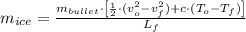 m_{ice}= \frac{m_{bullet}\cdot \left[\frac{1}{2}\cdot (v_{o}^{2}-v_{f}^{2}) + c\cdot (T_{o}-T_{f})\right]}{L_{f}}