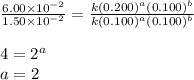 \frac{6.00\times 10^{-2}}{1.50\times 10^{-2}}=\frac{k(0.200)^a(0.100)^b}{k(0.100)^a(0.100)^b}\\\\4=2^a\\a=2