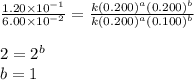 \frac{1.20\times 10^{-1}}{6.00\times 10^{-2}}=\frac{k(0.200)^a(0.200)^b}{k(0.200)^a(0.100)^b}\\\\2=2^b\\b=1