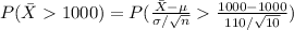 P(\bar X1000)=P(\frac{\bar X-\mu}{\sigma/\sqrt{n}}\frac{1000-1000}{110/\sqrt{10}})