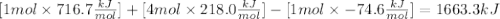[1mol\times 716.7\frac{kJ}{mol}]+[4mol\times 218.0\frac{kJ}{mol}]-[1mol\times -74.6\frac{kJ}{mol}]=1663.3kJ
