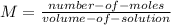 M=\frac{number-of-moles}{volume-of-solution}