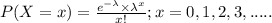 P(X=x) = \frac{e^{-\lambda }\times \lambda^{x}  }{x!} ;x=0,1,2,3,.....
