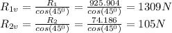 R_{1v}=\frac{R_1}{cos(45^0)} =\frac{925.904}{cos(45^0)}=1309N\\ R_{2v}=\frac{R_2}{cos(45^0)} =\frac{74.186}{cos(45^0)}=105N\\