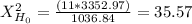 X^2_{H_0}= \frac{(11*3352.97)}{1036.84}= 35.57