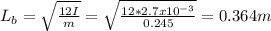 L_{b} =\sqrt{\frac{12I}{m} } =\sqrt{\frac{12*2.7x10^{-3} }{0.245} } =0.364m