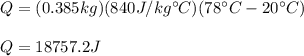Q=(0.385kg)(840J/kg\°C)(78\°C-20\°C)\\\\Q=18757.2J