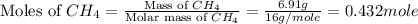 \text{Moles of }CH_4=\frac{\text{Mass of }CH_4}{\text{Molar mass of }CH_4}=\frac{6.91g}{16g/mole}=0.432mole