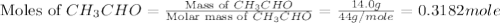 \text{Moles of }CH_3CHO=\frac{\text{Mass of }CH_3CHO}{\text{Molar mass of }CH_3CHO}=\frac{14.0g}{44g/mole}=0.3182mole