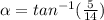 \alpha  = tan^{-1} (\frac{5}{14} )